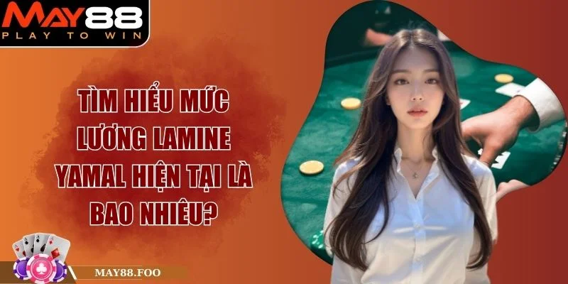 Tìm Hiểu Mức Lương Lamine Yamal Hiện Tại Là Bao Nhiêu?